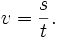 v = \frac{s}{t}.