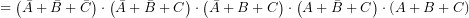 \[  =\left(\bar{A}+\bar{B}+\bar{C}\right) \cdot    \left(\bar{A}+\bar{B}+C\right) \cdot    \left(\bar{A}+B+C\right) \cdot    \left(A+\bar{B}+C\right) \cdot    \left(A+B+C\right)\]